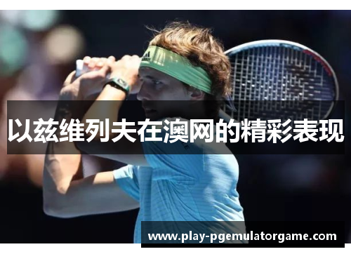 以兹维列夫在澳网的精彩表现