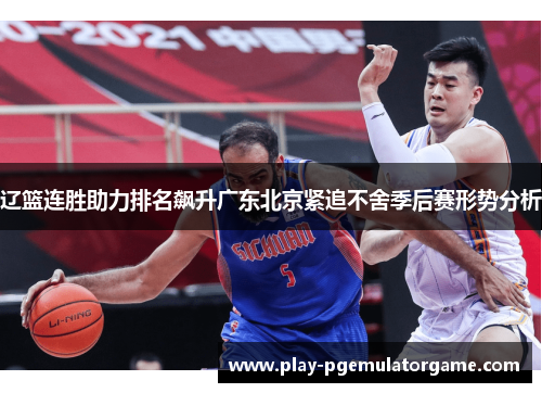 辽篮连胜助力排名飙升广东北京紧追不舍季后赛形势分析
