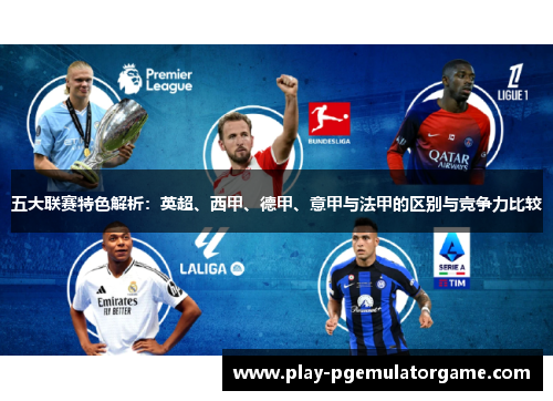 五大联赛特色解析:英超、西甲、德甲、意甲与法甲的区别与竞争力比较 五大联赛特色解析:英超、西甲、德甲、意甲与法甲的区别与竞争力比较