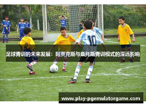 足球青训的未来发展：阿贾克斯与桑托斯青训模式的深远影响